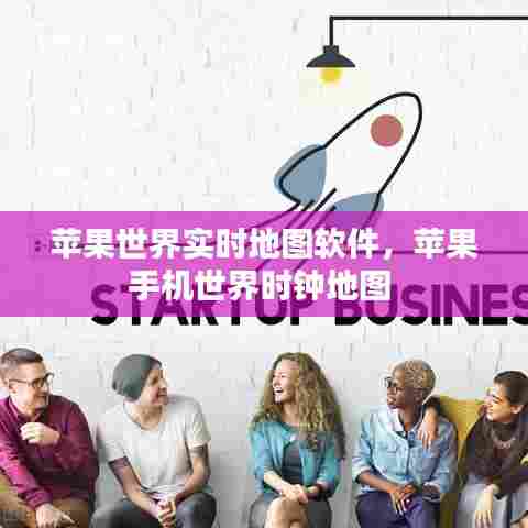 苹果世界实时地图软件,苹果手机世界时钟地图