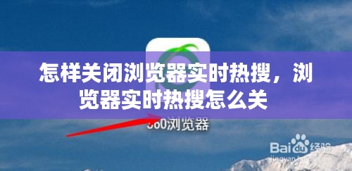 怎样关闭浏览器实时热搜,浏览器实时热搜怎么关