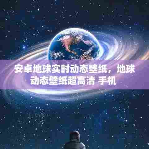 安卓地球实时动态壁纸,地球动态壁纸超高清 手机