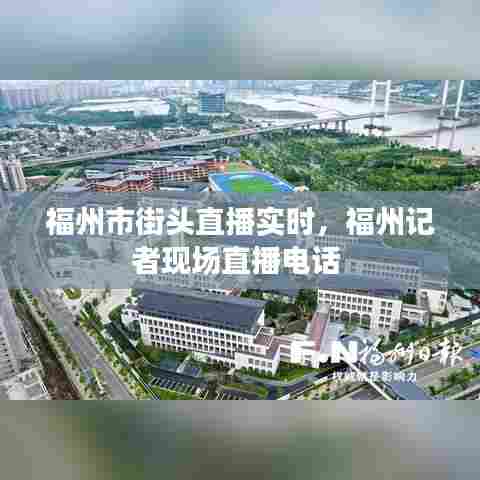 福州市街头直播实时,福州记者现场直播电话
