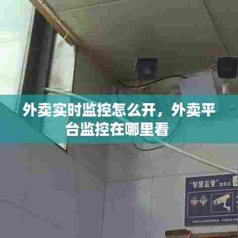 外卖实时监控怎么开,外卖平台监控在哪里看