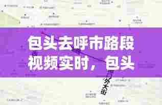 包头去呼市路段视频实时,包头去呼市路段视频实时路况