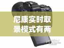 尼康实时取景模式有两种,尼康相机实时取景可以调设置