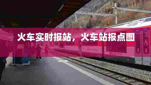 火车实时报站,火车站报点图