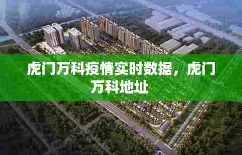虎门万科疫情实时数据，虎门万科地址 