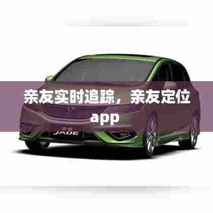 亲友实时追踪,亲友定位app