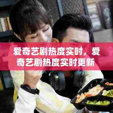 爱奇艺剧热度实时,爱奇艺剧热度实时更新