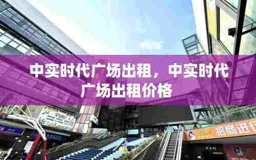 中实时代广场出租，中实时代广场出租价格 