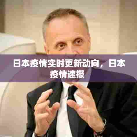 日本疫情实时更新动向，日本疫情速报 