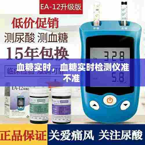 血糖实时,血糖实时检测仪准不准