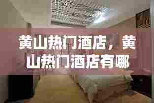 黄山热门酒店,黄山热门酒店有哪些