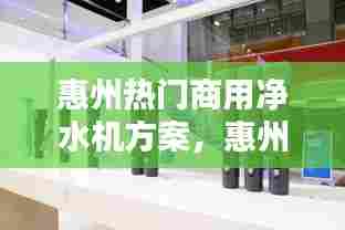 惠州热门商用净水机方案,惠州净水器