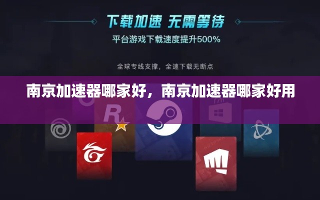 南京加速器哪家好,南京加速器哪家好用