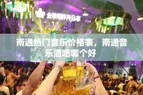 南通热门音乐价格表，南通音乐酒吧哪个好 