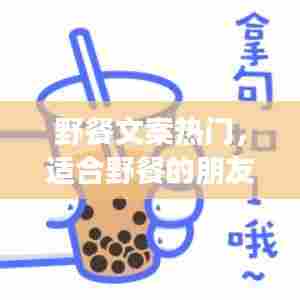 野餐文案热门，适合野餐的朋友圈文案 