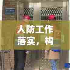 人防工作落实,构建安全环境的必要行动举措