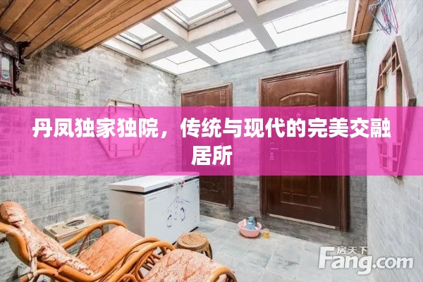 丹凤独家独院，传统与现代的完美交融居所