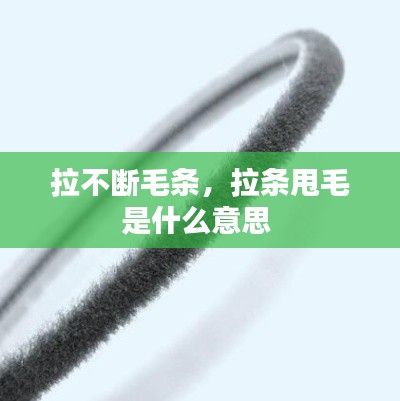 拉不断毛条,拉条甩毛是什么意思