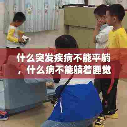 什么突发疾病不能平躺，什么病不能躺着睡觉只能站着 
