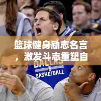 篮球健身励志名言,激发斗志重塑自我!