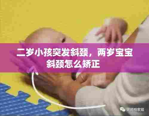 二岁小孩突发斜颈,两岁宝宝斜颈怎么矫正