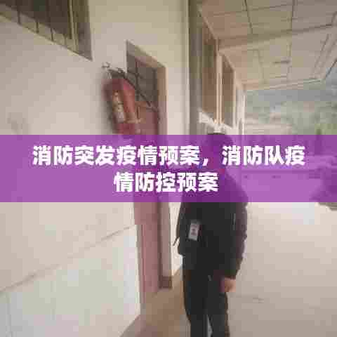 消防突发疫情预案,消防队疫情防控预案