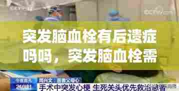 突发脑血栓有后遗症吗吗,突发脑血栓需要做手术吗