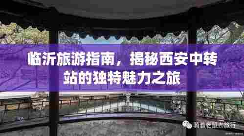 临沂旅游指南,揭秘西安中转站的独特魅力之旅