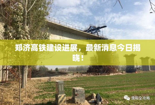 郑济高铁建设进展,最新消息今日揭晓!