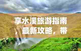享水溪旅游指南,最新攻略,带你畅游胜地!