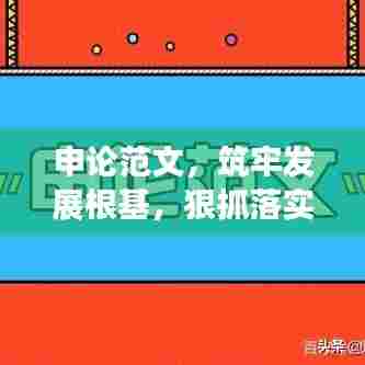 申论范文，筑牢发展根基，狠抓落实行动纲领