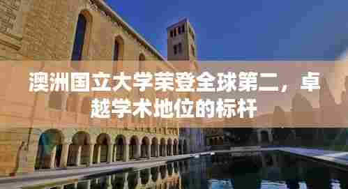 澳洲国立大学荣登全球第二,卓越学术地位的标杆