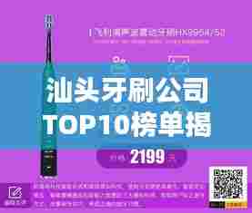 汕头牙刷公司TOP10榜单揭晓,品质传奇引领行业潮流