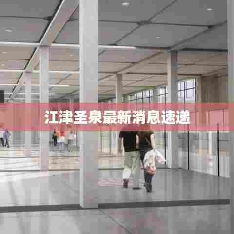 江津圣泉最新消息速递