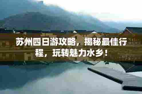 苏州四日游攻略,揭秘最佳行程,玩转魅力水乡!