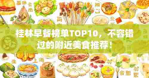 桂林早餐榜单TOP10，不容错过的附近美食推荐！