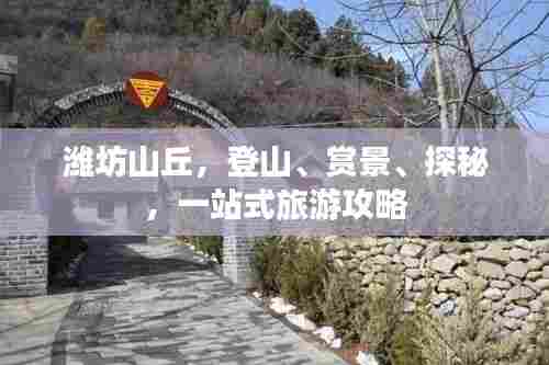 潍坊山丘，登山、赏景、探秘，一站式旅游攻略