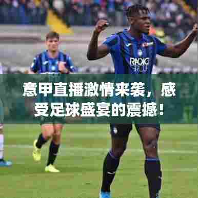 意甲直播激情来袭,感受足球盛宴的震撼!