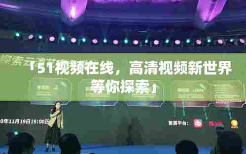「51视频在线,高清视频新世界等你探索」