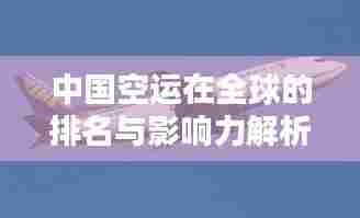 中国空运在全球的排名与影响力解析