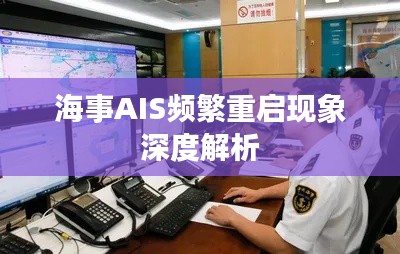 海事AIS频繁重启现象深度解析