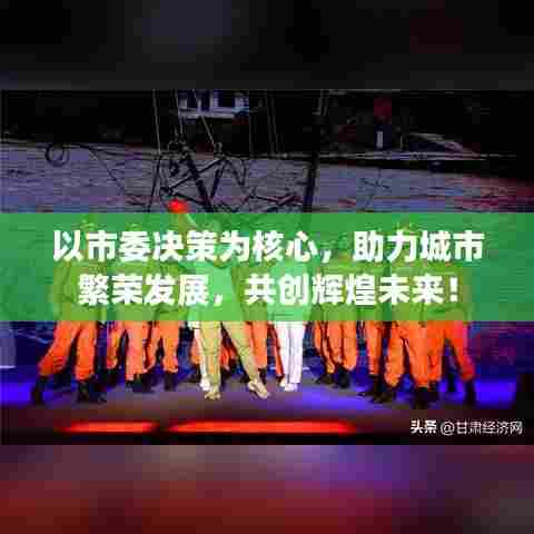 以市委决策为核心,助力城市繁荣发展,共创辉煌未来!
