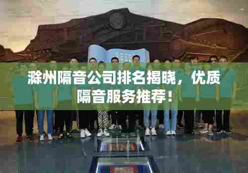 滁州隔音公司排名揭晓，优质隔音服务推荐！