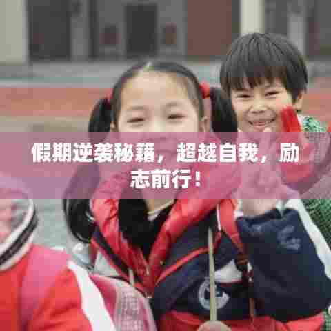 假期逆袭秘籍,超越自我,励志前行!