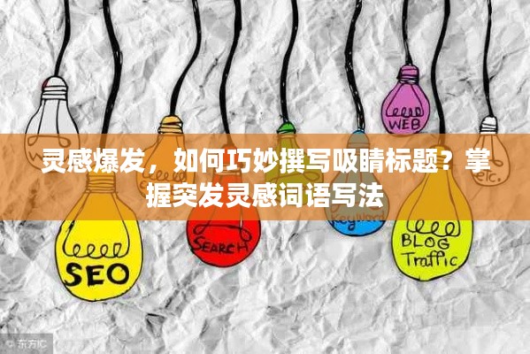 灵感爆发，如何巧妙撰写吸睛标题？掌握突发灵感词语写法