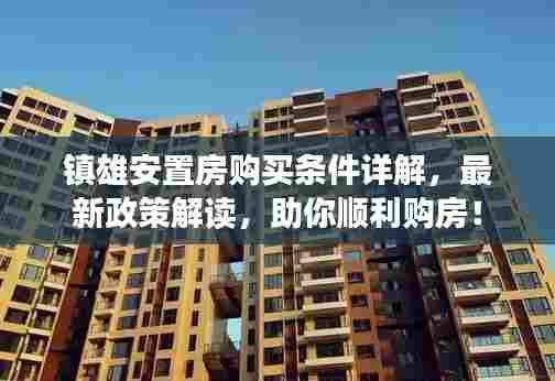 镇雄安置房购买条件详解,最新政策解读,助你顺利购房!