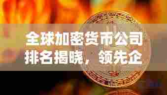 全球加密货币公司排名揭晓,领先企业一览无余!