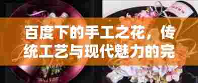 百度下的手工之花,传统工艺与现代魅力的完美结合