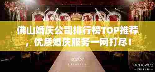佛山婚庆公司排行榜TOP推荐，优质婚庆服务一网打尽！