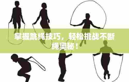 掌握跳绳技巧,轻松挑战不断绳奥秘!